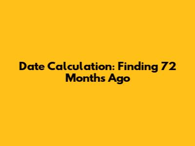 Date Calculation: Finding 72 Months Ago