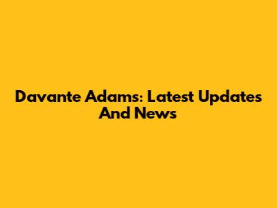 Davante Adams: Latest Updates And News