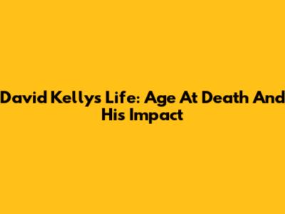 David Kelly's Life: Age At Death And His Impact