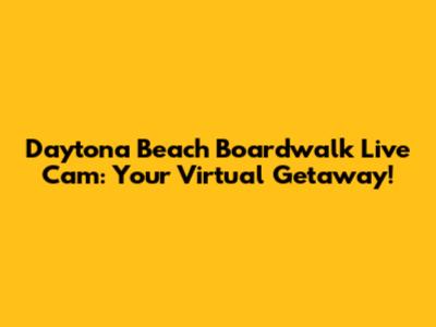 Daytona Beach Boardwalk Live Cam: Your Virtual Getaway!