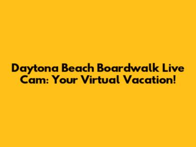 Daytona Beach Boardwalk Live Cam: Your Virtual Vacation!
