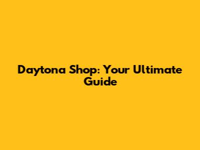 Daytona Shop: Your Ultimate Guide