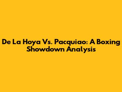 De La Hoya Vs. Pacquiao: A Boxing Showdown Analysis