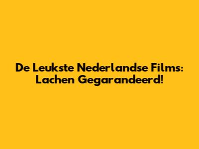 De Leukste Nederlandse Films: Lachen Gegarandeerd!
