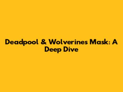 Deadpool & Wolverine's Mask: A Deep Dive