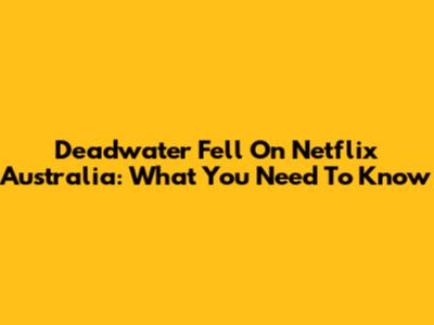 Deadwater Fell On Netflix Australia: What You Need To Know