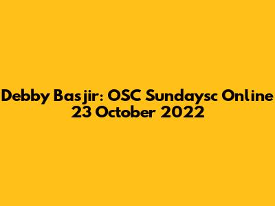 Debby Basjir: OSC Sundaysc Online 23 October 2022