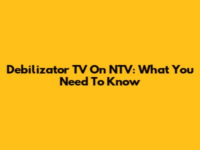 Debilizator TV On NTV: What You Need To Know