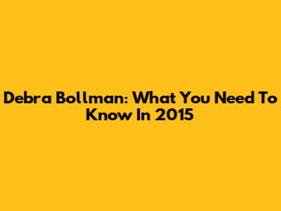 Debra Bollman: What You Need To Know In 2015