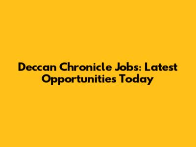 Deccan Chronicle Jobs: Latest Opportunities Today