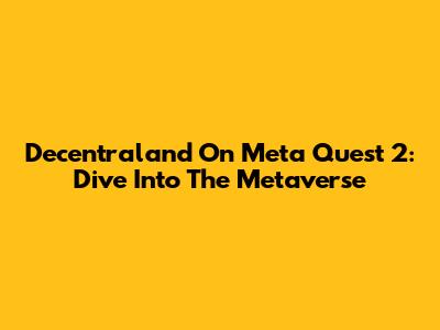 Decentraland On Meta Quest 2: Dive Into The Metaverse