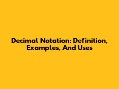 Decimal Notation: Definition, Examples, And Uses