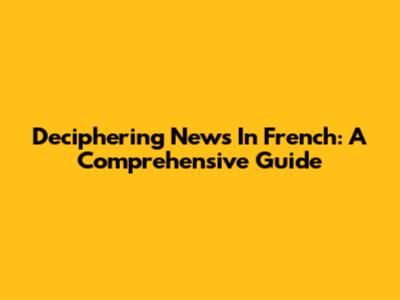 Deciphering 'News' In French: A Comprehensive Guide