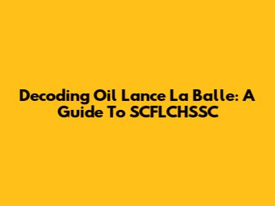 Decoding 'Oil Lance La Balle': A Guide To SCFLCHSSC