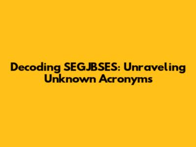 Decoding 'SEGJBSES': Unraveling Unknown Acronyms