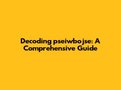 Decoding 'pseiwbojse': A Comprehensive Guide
