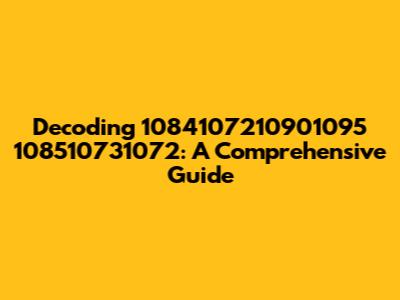 Decoding 1084107210901095 108510731072: A Comprehensive Guide