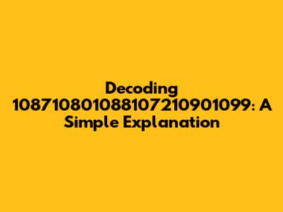 Decoding 108710801088107210901099: A Simple Explanation