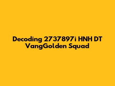 Decoding 2737897i HNH DT VangGolden Squad