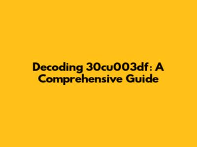 Decoding 30cu003df: A Comprehensive Guide
