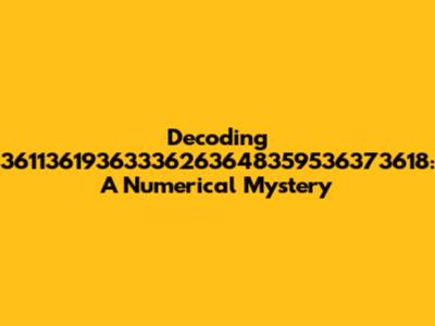 Decoding 36113619363336263648359536373618: A Numerical Mystery