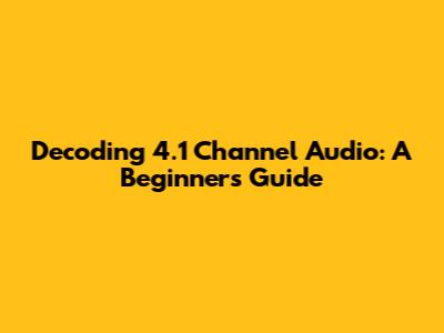 Decoding 4.1 Channel Audio: A Beginner's Guide
