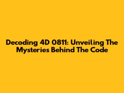 Decoding 4D 0811: Unveiling The Mysteries Behind The Code