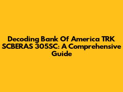 Decoding Bank Of America TRK SCBERAS 305SC: A Comprehensive Guide