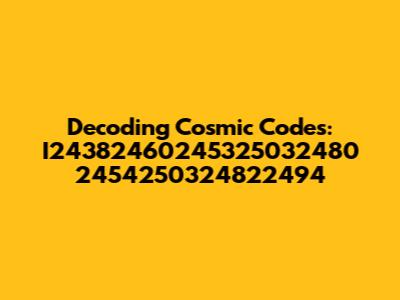 Decoding Cosmic Codes: I24382460245325032480 2454250324822494