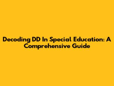Decoding DD In Special Education: A Comprehensive Guide
