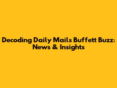 Decoding Daily Mail's Buffett Buzz: News & Insights