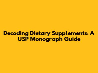 Decoding Dietary Supplements: A USP Monograph Guide