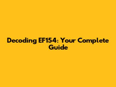 Decoding EF154: Your Complete Guide