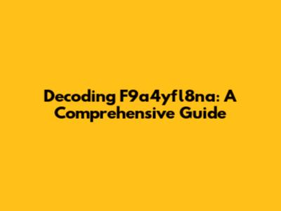Decoding F9a4yfl8na: A Comprehensive Guide