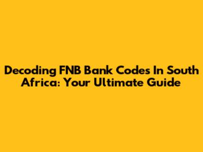 Decoding FNB Bank Codes In South Africa: Your Ultimate Guide
