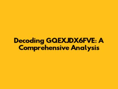 Decoding GQEXJDX6FVE: A Comprehensive Analysis