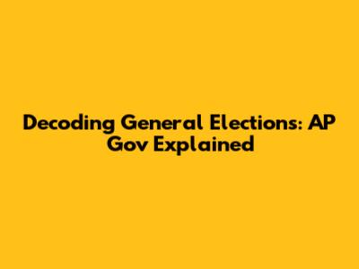 Decoding General Elections: AP Gov Explained