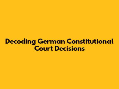 Decoding German Constitutional Court Decisions