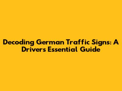 Decoding German Traffic Signs: A Driver's Essential Guide