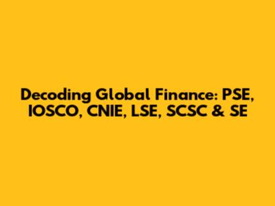 Decoding Global Finance: PSE, IOSCO, CNIE, LSE, SCSC & SE
