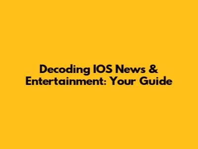 Decoding IOS News & Entertainment: Your Guide