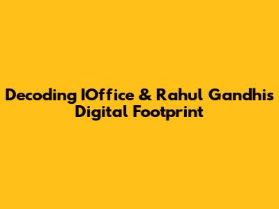 Decoding IOffice & Rahul Gandhi's Digital Footprint