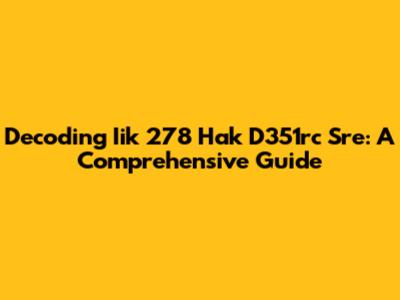 Decoding Iik 278 Hak D351rc Sre: A Comprehensive Guide
