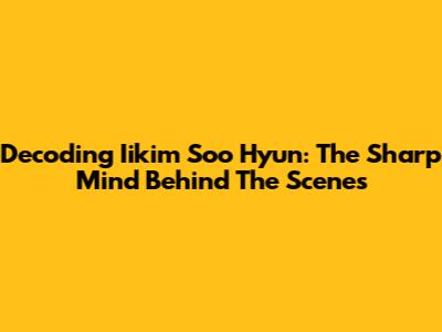 Decoding Iikim Soo Hyun: The Sharp Mind Behind The Scenes