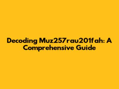 Decoding Muz257rau201fah: A Comprehensive Guide