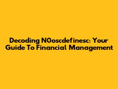 Decoding N0oscdefinesc: Your Guide To Financial Management