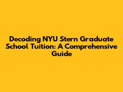 Decoding NYU Stern Graduate School Tuition: A Comprehensive Guide