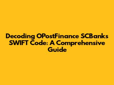 Decoding OPostFinance SCBank's SWIFT Code: A Comprehensive Guide