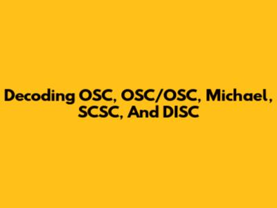 Decoding OSC, OSC/OSC, Michael, SCSC, And DISC