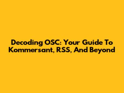 Decoding OSC: Your Guide To Kommersant, RSS, And Beyond